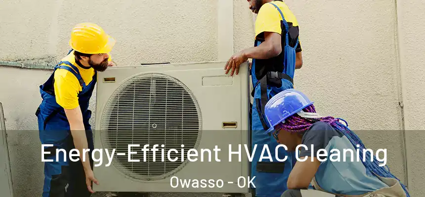 Energy-Efficient HVAC Cleaning Owasso - OK