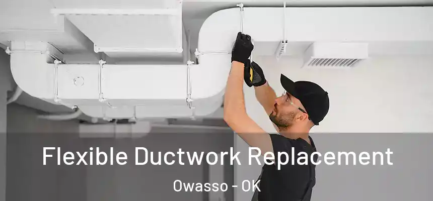  Flexible Ductwork Replacement Owasso - OK